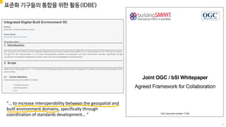 표준화 기구들의 통합을 위한 활동(IDBE)
“… to increase interoperability between the geospatial and
built environment domains, specifically through
coordination of standards development… “
11
 