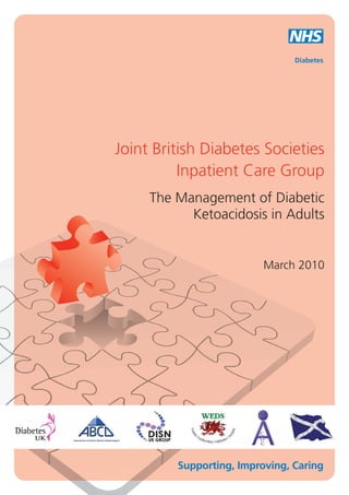 Supporting, Improving, Caring
Joint British Diabetes Societies
Inpatient Care Group
The Management of Diabetic
Ketoacidosis in Adults
March 2010
 