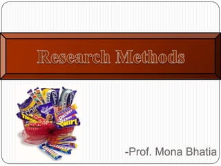 Research Methods -Prof. Mona Bhatia 