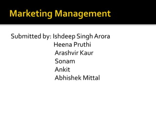 Marketing ManagementSubmitted by: Ishdeep Singh AroraHeenaPruthiArashvirKaurSonamAnkitAbhishekMittal