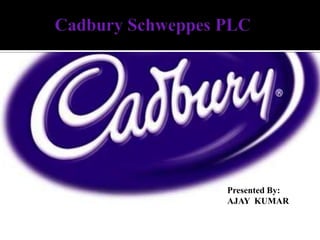 Cadbury Schweppes PLC Presented By: AJAY  KUMAR 