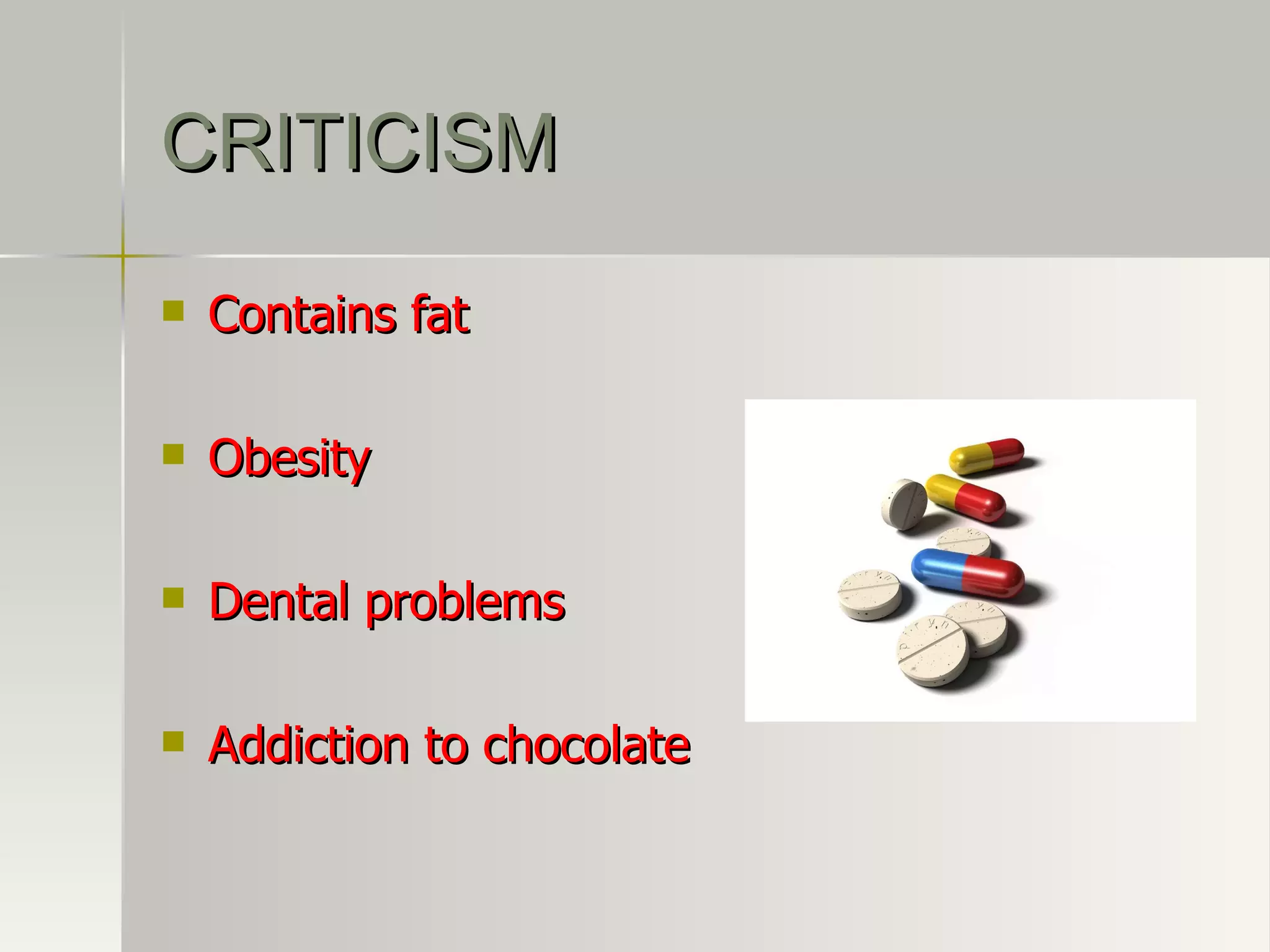 CRITICISM Contains fat Obesity Dental problems Addiction to chocolate 