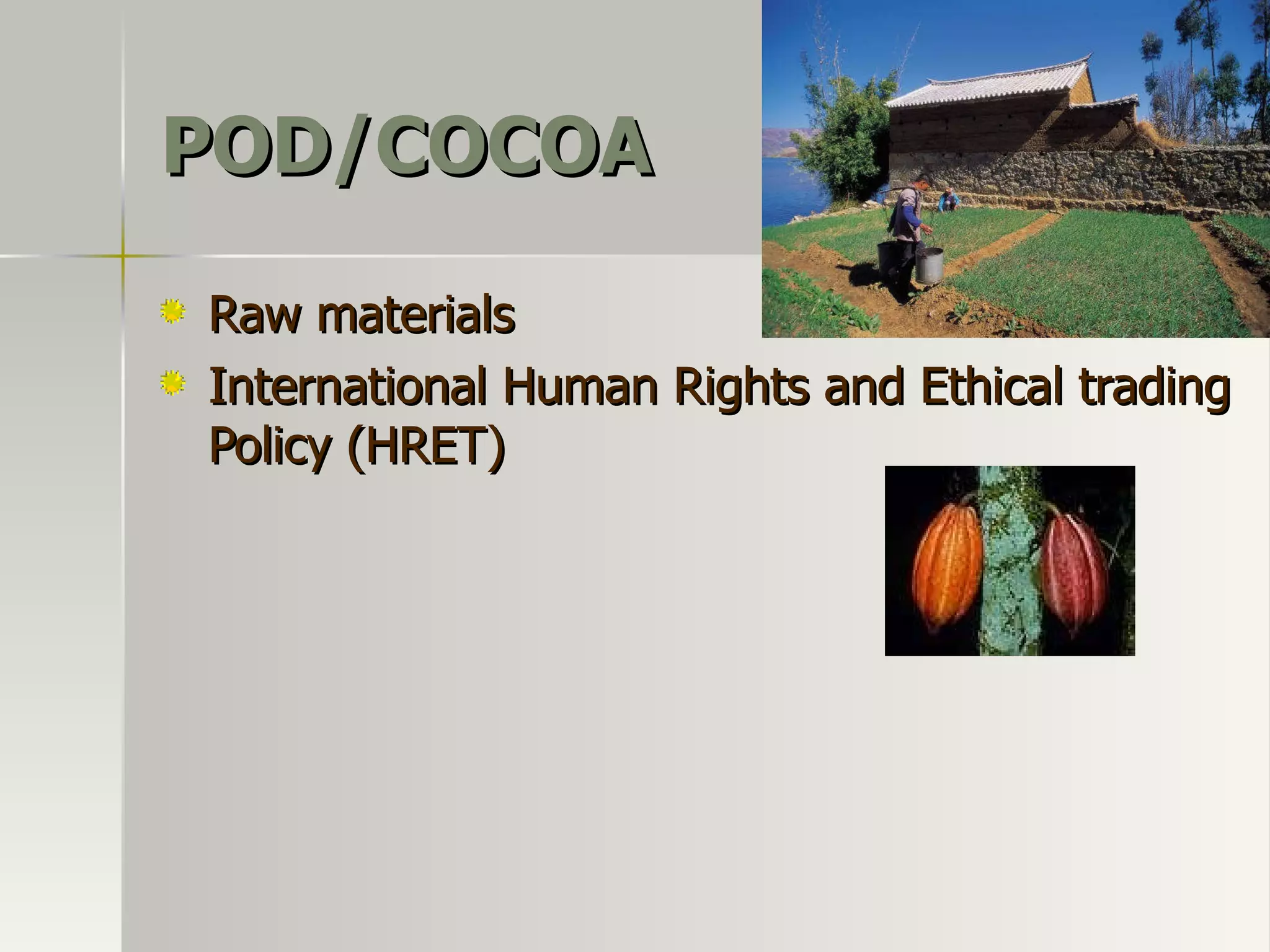 POD/COCOA Raw materials International Human Rights and Ethical trading Policy (HRET) 