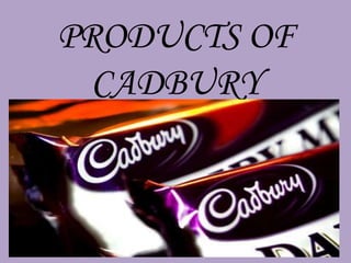 PRODUCTS OF
  CADBURY
 