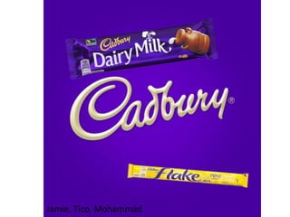 Cadburys’ Chocolate
Jamie, Tico, Mohammad
 