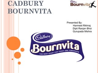CADBURY
BOURNVITA
            Presented By:
                 Harmeet Rikhraj
                 Dipti Ranjan Bhoi
          ...