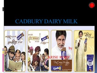 CADBURY DAIRY MILK
by
ARISE ROBY
1ARISE SOFT SKILL TRAINING & RESEARCH CENTER
 