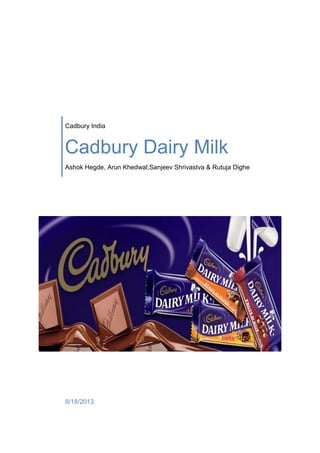 Cadbury India
Cadbury Dairy Milk
Ashok Hegde, Arun Khedwal,Sanjeev Shrivastva & Rutuja Dighe
8/18/2013
 