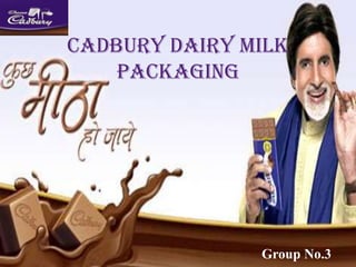 Cadbury Dairy Milk
Packaging
Group No.3
 