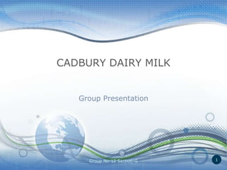 CADBURY DAIRY MILK
Group Presentation
1Group No-12 Section-G
 