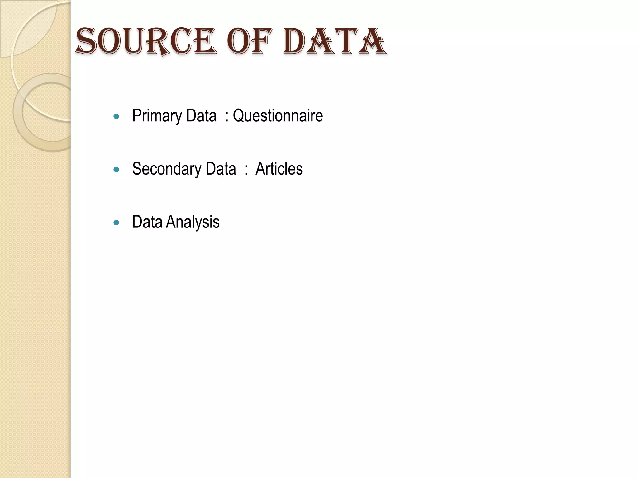 Source of Data
    Primary Data : Questionnaire

    Secondary Data : Articles

    Data Analysis
 