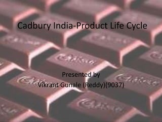 Cadbury India-Product Life Cycle
Presented by
Vikrant Gunale (Reddy)(9037)
 