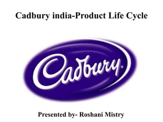 Cadbury india-Product Life Cycle
Presented by- Roshani Mistry
 