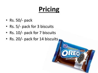 Pricing
•
•
•
•

Rs. 50/- pack
Rs. 5/- pack for 3 biscuits
Rs. 10/- pack for 7 biscuits
Rs. 20/- pack for 14 biscuits

 