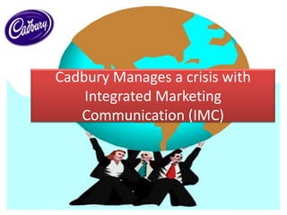 Cadbury Manages a crisis with Integrated Marketing Communication (IMC) 