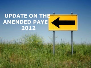 UPDATE ON THE
AMENDED PAYE
    2012
 