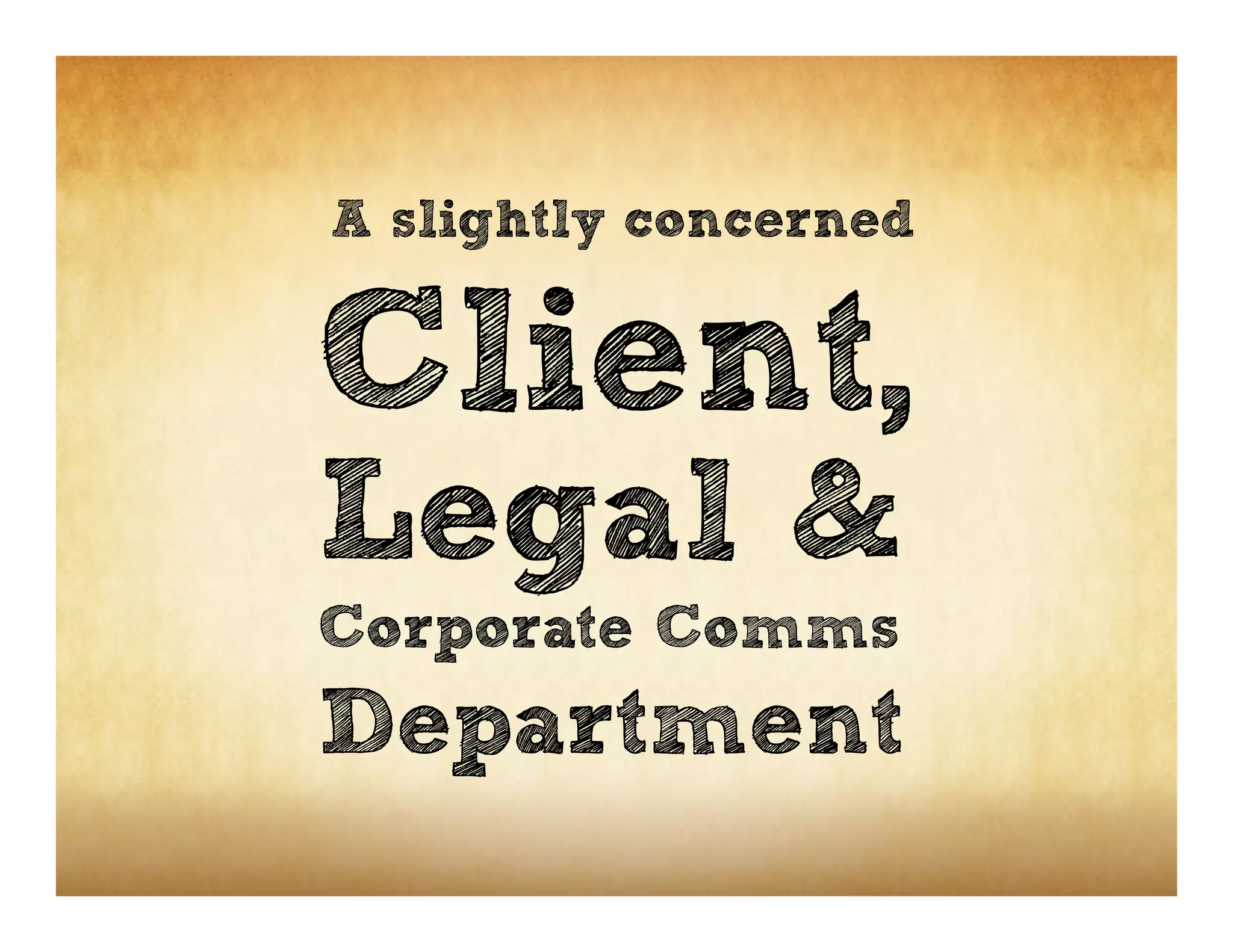 A slightly concerned


Client,
Legal &
Corporate Comms
Department
 