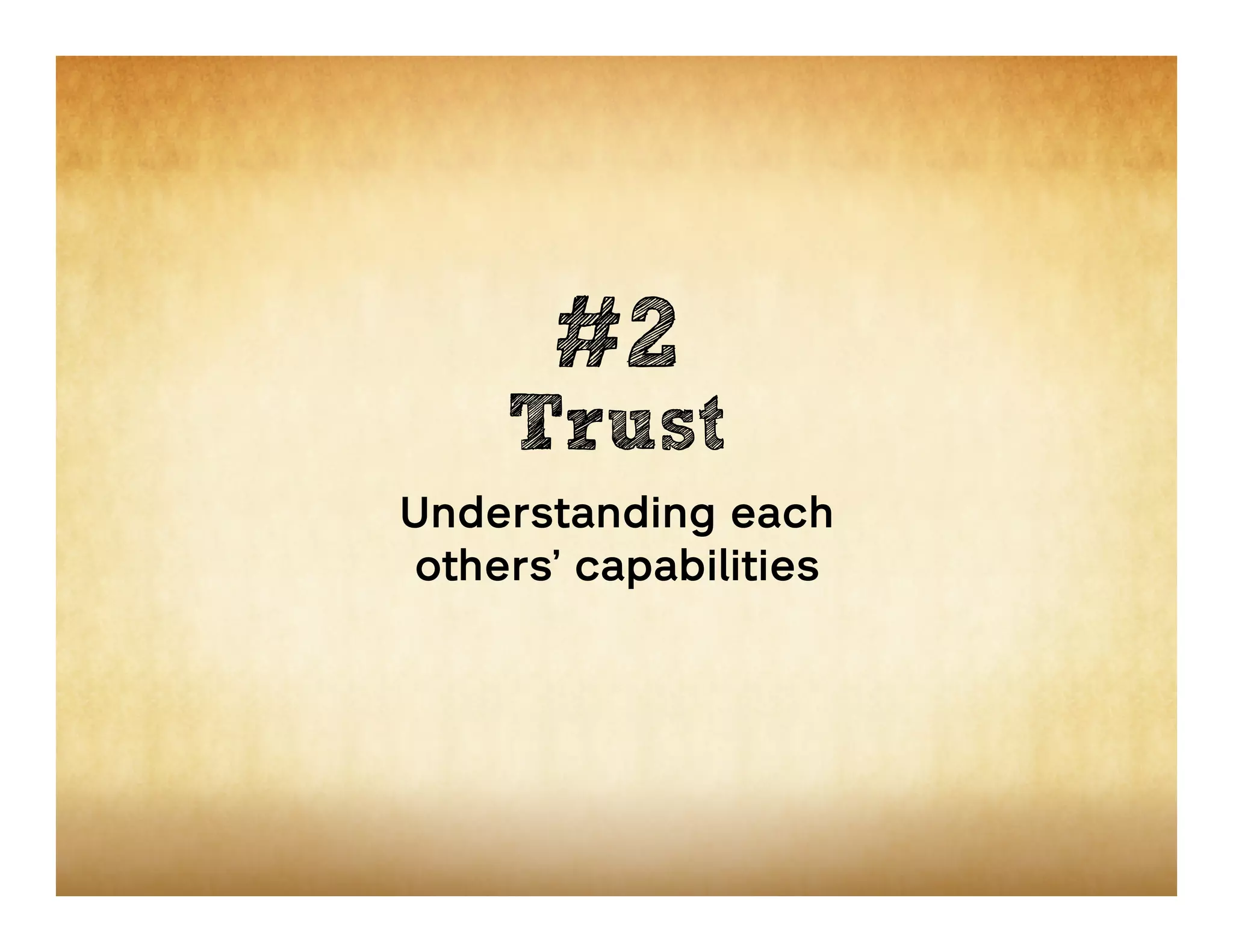 #2
    Trust
Understanding each
others’ capabilities
 