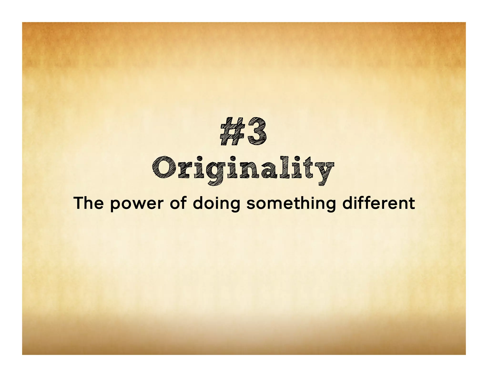 #3
        Originality
The power of doing something different
 