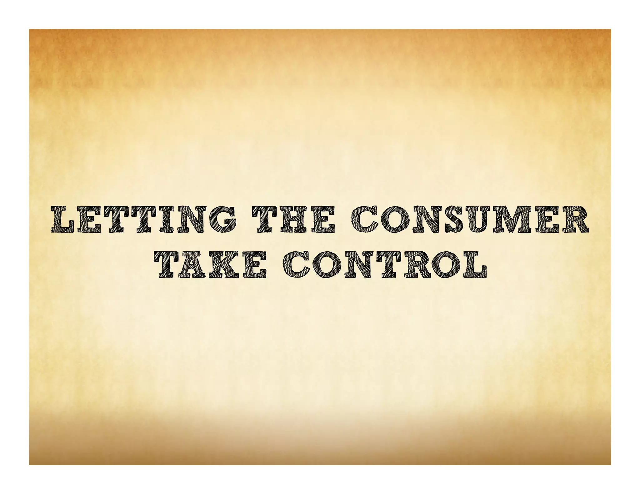 LETTING THE CONSUMER
    TAKE CONTROL
 