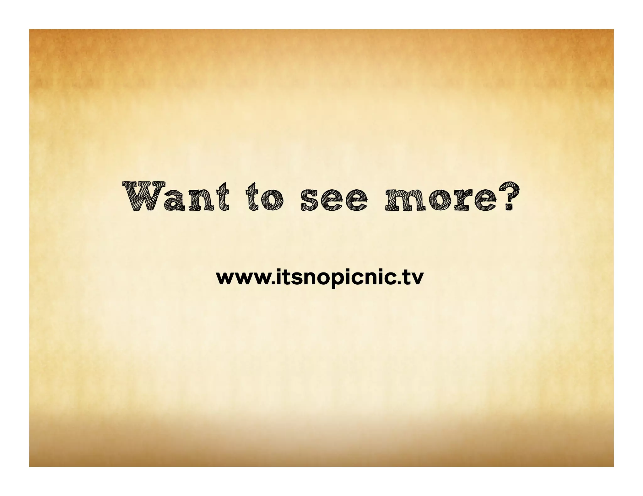 Want to see more?
    www.itsnopicnic.tv
 