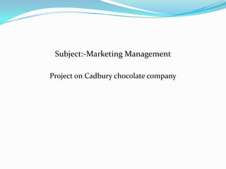 Subject:-Marketing Management

Project on Cadbury chocolate company
 