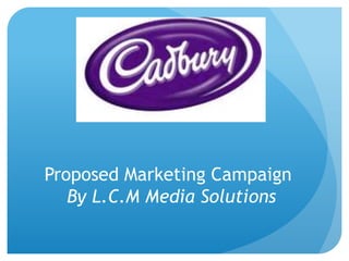 Proposed Marketing Campaign
By L.C.M Media Solutions
 