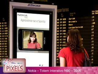 Nokia – Totem Interativo N90 – 2006
 