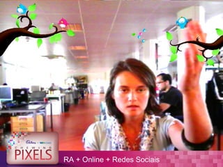 RA + Online + Redes Sociais
 