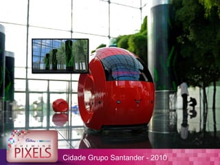 Cidade Grupo Santander - 2010
 