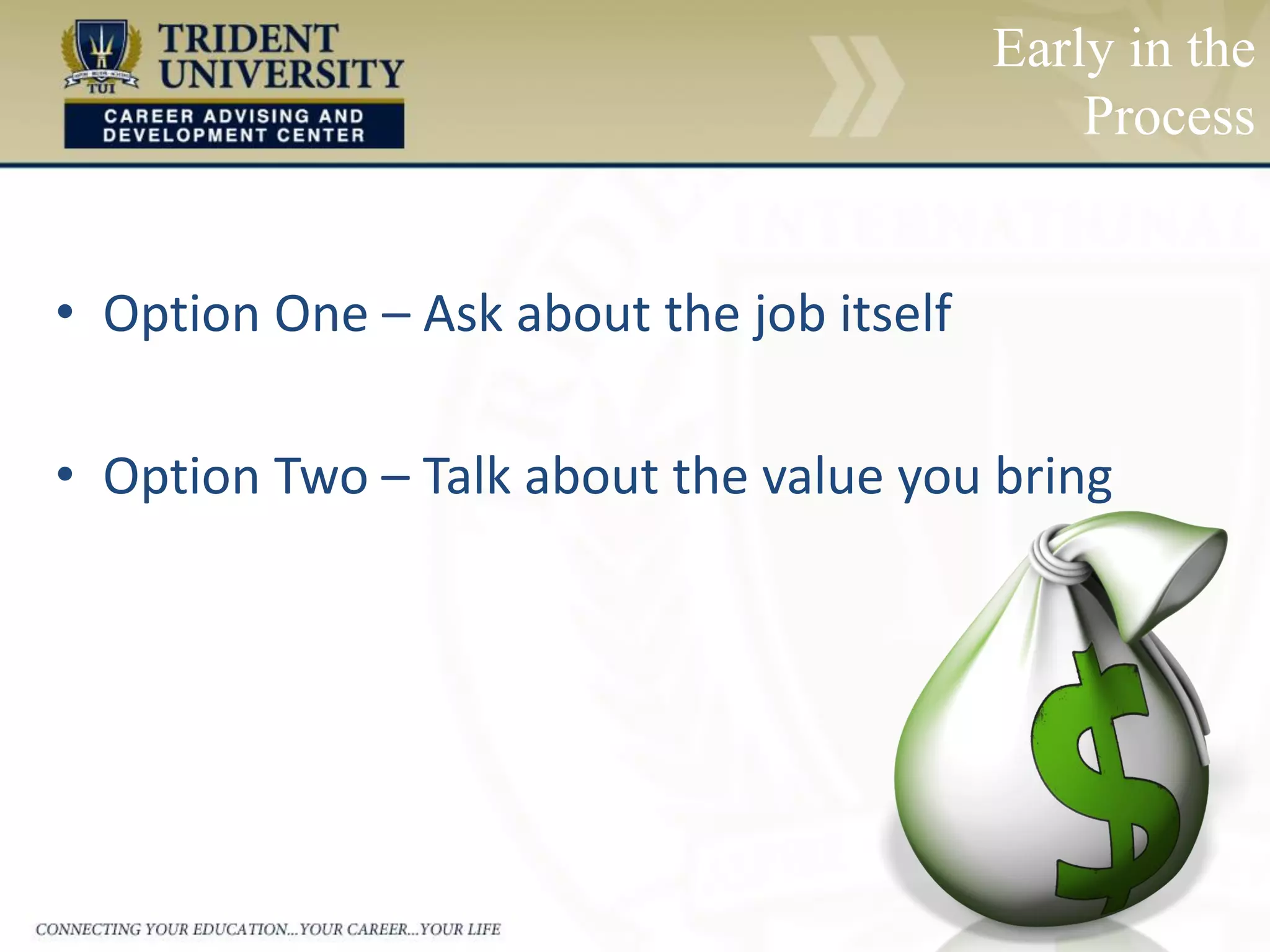 Early in the
Process
• Option One – Ask about the job itself
• Option Two – Talk about the value you bring
 