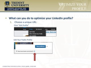 ▪ What can you do to optimize your LinkedIn profile?
1. Choose a unique URL:
Click “Edit Profile”
Edit Your Public Profile
OPTIMIZE YOUR
PROFILE
 