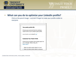 ▪ What can you do to optimize your LinkedIn profile?
Click on the pencil image – and don’t forget to make your profile visible to
everyone
OPTIMIZE YOUR
PROFILE
 