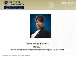 CADC STAFF
Tanya White-Earnest
Manager
Trident University International Career Advising and Development
 
