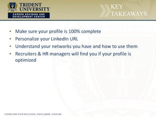 ▪ Make sure your profile is 100% complete
▪ Personalize your LinkedIn URL
▪ Understand your networks you have and how to use them
▪ Recruiters & HR managers will find you if your profile is
optimized
KEY
TAKEAWAYS
 
