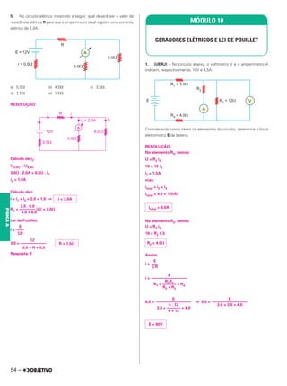 5. No circuito elétrico mostrado a seguir, qual deverá ser o valor da
resistência elétrica R para que o amperímetro ideal registre uma corrente
elétrica de 2,0A?
a) 5,5⍀ b) 4,5⍀ c) 3,5⍀
d) 2,5⍀ e) 1,5⍀
RESOLUÇÃO:
Cálculo de i2:
U3,0⍀ = U6,0⍀
3,0⍀ . 2,0A = 6,0⍀ . i2
i2 = 1,0A
Cálculo de i:
i = i1 + i2 = 2,0 + 1,0 ⇒
3,0 . 6,0
Rp = –––––––– (⍀) = 2,0⍀
3,0 + 6,0
Lei de Pouillet:
E
i = ––––
⌺R
12
3,0 = –––––––––––––
2,0 + R + 0,5
Resposta: E
1. (UERJ) – No circuito abaixo, o voltímetro V e o amperímetro A
indicam, respectivamente, 18V e 4,5A.
Considerando como ideais os elementos do circuito, determine a força
eletromotriz E da bateria.
RESOLUÇÃO:
No elemento R3, temos:
U = R3 i3
18 = 12 i3
i3 = 1,5A
mas:
itotal = i2 + i3
itotal = 4,5 + 1,5(A)
No elemento R2, temos:
U = R2 i2
18 = R2 4,5
Assim:
i =
i =
6,0 = ⇒ 6,0 =
R = 1,5⍀
MÓDULO 10
GERADORES ELÉTRICOS E LEI DE POUILLET
itotal = 6,0A
R2 = 4,0⍀
E
–––
兺R
E
––––––––––––––––––
R2R3
R1 + ––––––– + R4
R2 + R3
E
––––––––––––––––––
4 . 12
3,0 + ––––––– + 4,0
4 + 12
E = 60V
i = 3,0A
E
––––––––––––––––––
3,0 + 3,0 + 4,0
54 –
FÍSICA
A
 