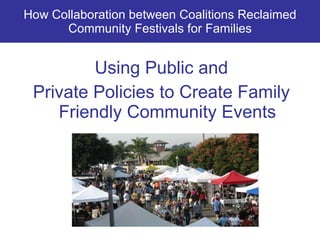How   Collaboration between Coalitions Reclaimed Community Festivals for Families ,[object Object],[object Object]