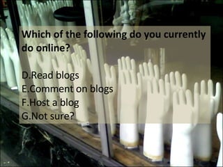 Which of the following do you currently  do online?  Read blogs  Comment on blogs  Host a blog  Not sure? 