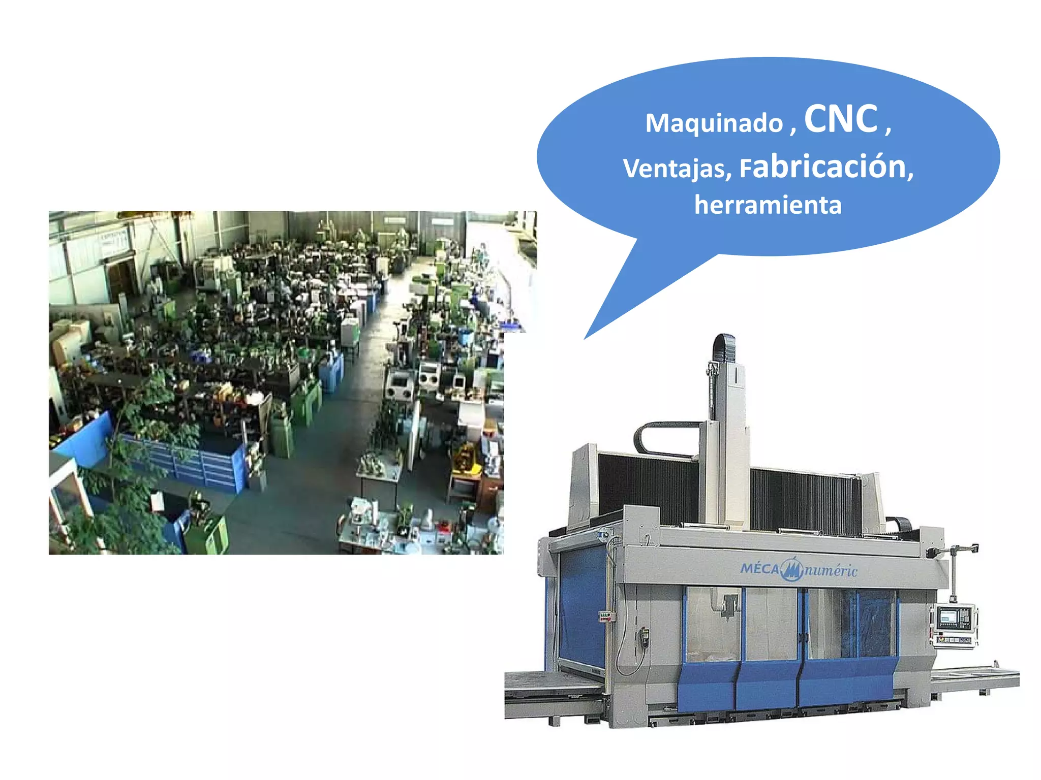 Maquinado , CNC ,
Ventajas, Fabricación,
     herramienta
 