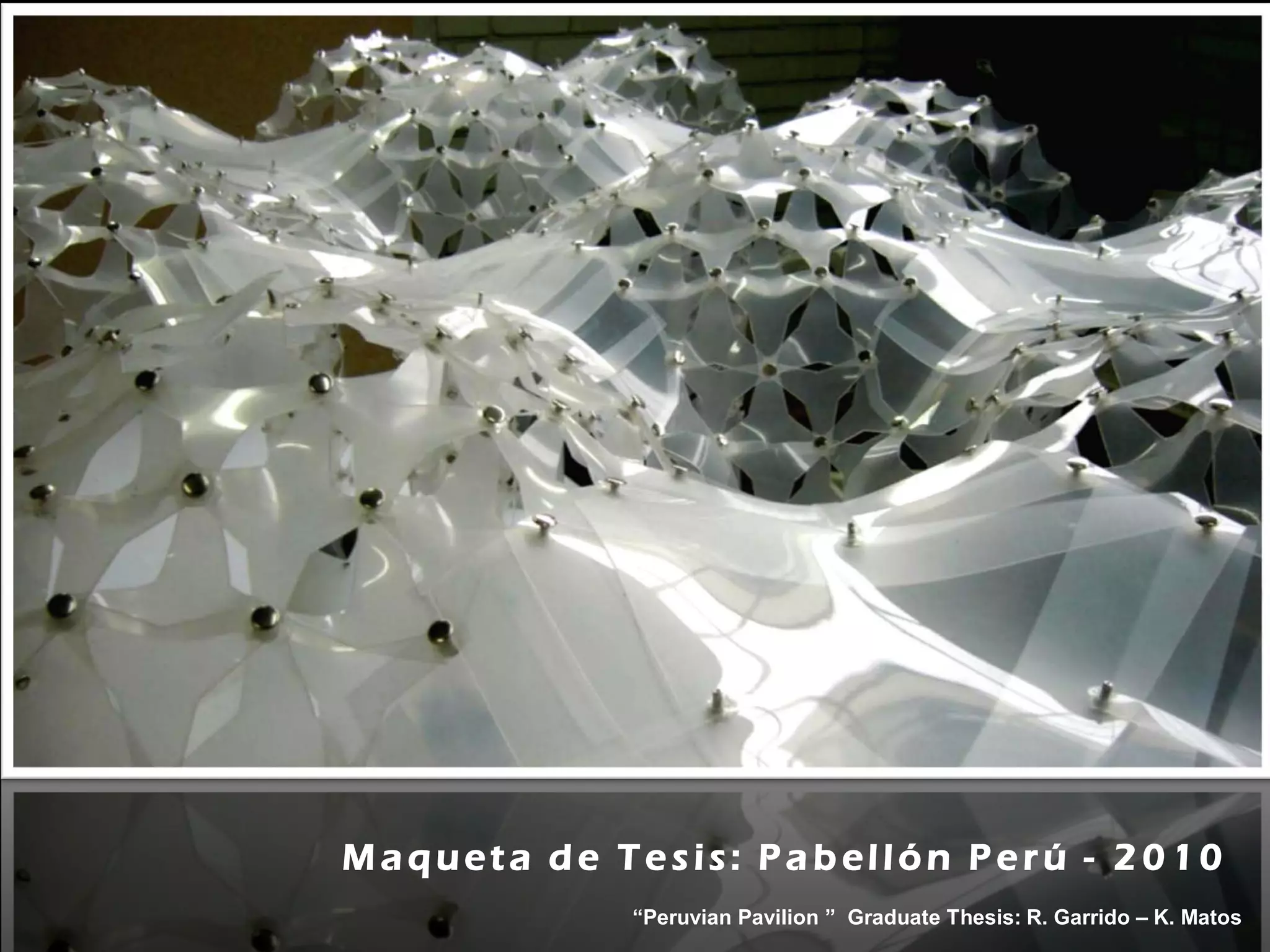 Maqueta de Tesis: Pabellón Perú - 2010
            “Peruvian Pavilion ” Graduate Thesis: R. Garrido – K. Matos
 