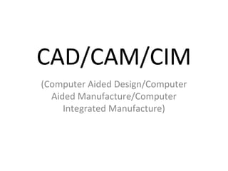 CAD/CAM/CIM
(Computer Aided Design/Computer
  Aided Manufacture/Computer
     Integrated Manufacture)
 