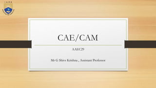 CAE/CAM
AAEC29
Mr G Shivs Krishna , Assistant Professor
 