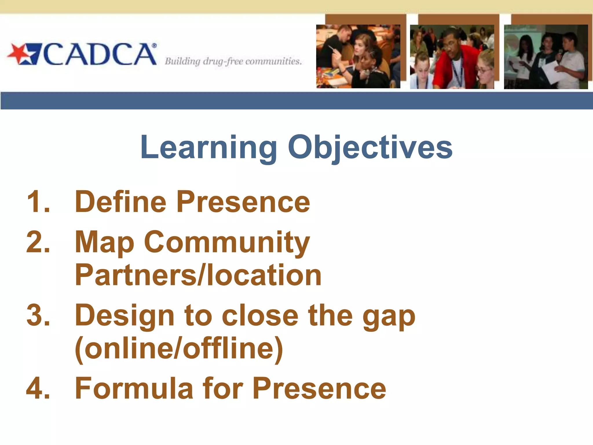 Learning ObjectivesDefine PresenceMap Community Partners/locationDesign to close the gap (online/offline)Formula for Presence