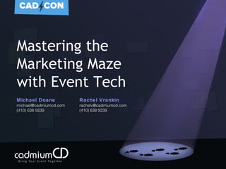 Mastering the
Marketing Maze
with Event Tech
Michael Doane
michael@cadmiumcd.com
(410) 638 9239
Rachel Vrankin
rachelv@cadmiumcd.com
(410) 638 9239
 