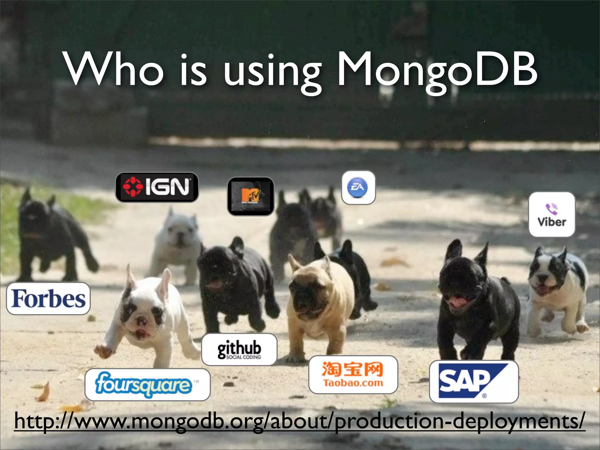 Who is using MongoDB
http://www.mongodb.org/about/production-deployments/
 