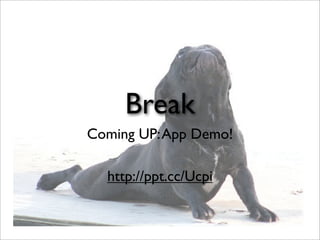 Break
Coming UP:App Demo!
http://ppt.cc/Ucpi
 