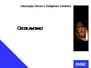 C ristianismo E ducação   M oral e  R eligiosa  C atólica EMRC prof.  jj guedes 