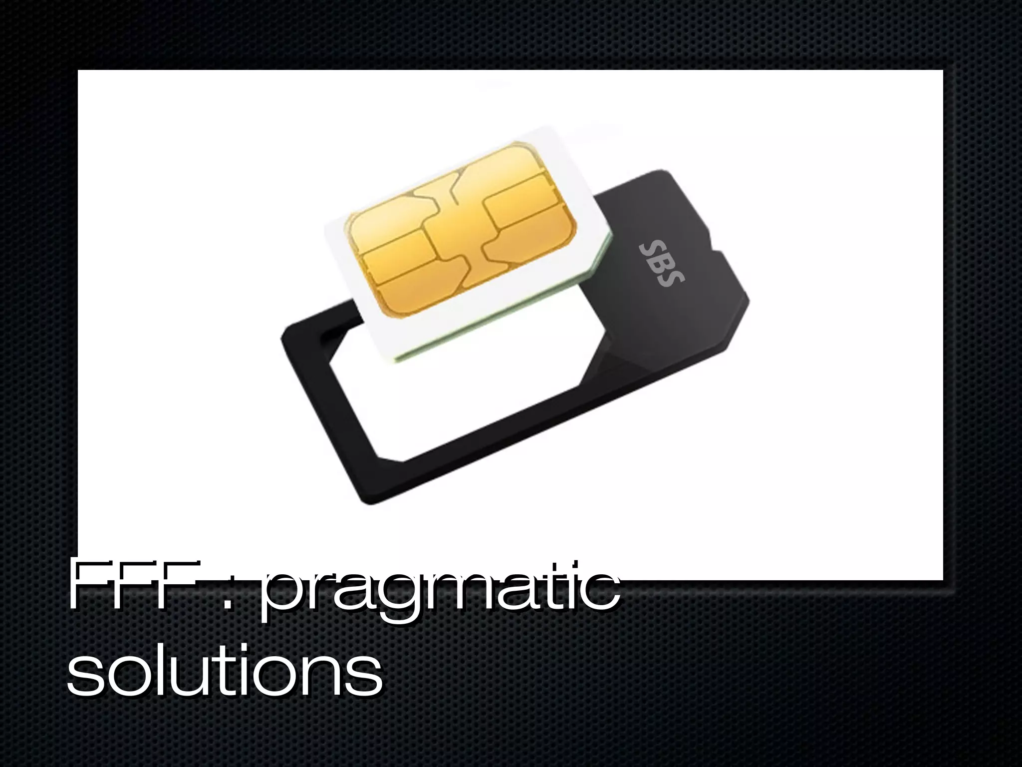 FFF : pragmatic
solutions
 