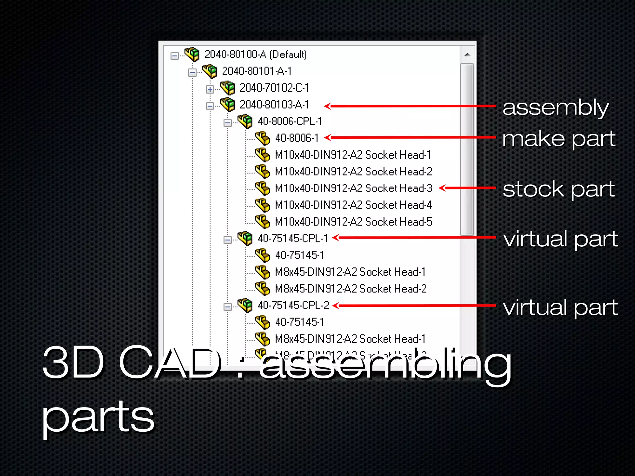 assembly
                  make part

                  stock part

                  virtual part


                  virtual part

3D CAD : assembling
parts
 