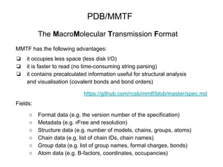PDB/MMTF
The MacroMolecular Transmission Format
MMTF has the following advantages:
❏ it occupies less space (less disk I/O...